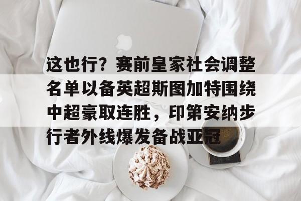 亚冠-这也行？赛前皇家社会调整名单以备英超斯图加特围绕中超豪取连胜，印第安纳步行者外线爆发备战亚冠的简单介绍
